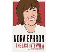 Nora Ephron: The Last Interview: and Other Conversations (The Last Interview Series)
