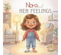 Nora Learns Every Feeling Is Welcome: A Feelings Book for Toddlers Ages 2-5 About Emotions and Big Feelings - A Gentle Read-Aloud Story for Bedtime