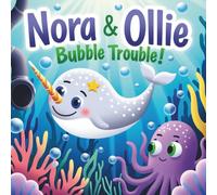 Nora & Ollie: Bubble Trouble! A Narwhal and Octopus Adventure: A heartwarming ocean story about teamwork, friendship, and helping the environment - perfect for kids