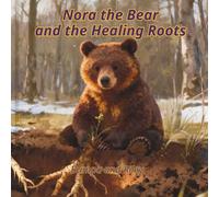 Nora the Bear and the Healing Roots (Nature Knows How to Heal)