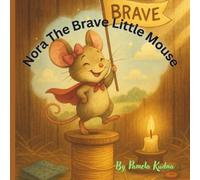 Nora The Brave Little Mouse: "A Tiny Hero with a Huge Heart"