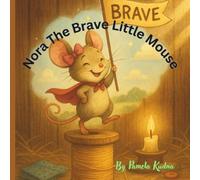 Nora The Brave Little Mouse: A Tiny Hero with a Huge Heart