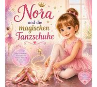 Nora und die magischen Tanzschuhe: Ein zauberhaftes Bilderbuch über Mut, Träume und die Magie des Tanzens - für Kinder ab 3 Jahren
