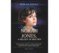 NORAH JONES: A Melody of Her Own: The Unfolding Story of a Female Artist Who Redefined Music Across Generations (THE BIOGRAPHIES OF CELEBRITY OFFSPRINGS WHO MADE THEIR OWN IMPACT IN MUSIC)