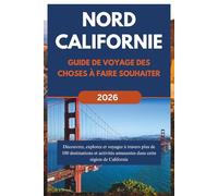 NORD CALIFORNIE GUIDE DE VOYAGE DES CHOSES À FAIRE SOUHAITER (2026): Découvrez, explorez et voyagez à travers plus de 100 destinations et activités amusantes dans cette région de Californie.