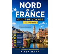 NORD DE LA FRANCE GUIDE DE VOYAGE 2026-2027: Explorez les excursions d'une journée à Bruges, les mémoriaux de la Somme et les routes normandes du cidre.