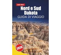 Nord e Sud Dakota GUIDA DI VIAGGIO 2026: Le migliori cose da fare, i parchi nazionali, le strade panoramiche, i siti culturali, la cucina locale e i monumenti storici del Dakota