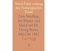Nord-Fahrt entlang der Norwegischen Küste: Zum Nordkap, Jan Mayen und Island mit Dr. Georg Berna, Mai-Okt 1861