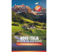 NORD ITALIA Guida di viaggio 2026: Esplora il Nord Italia: i canali di Venezia, le città alpine, le regioni vinicole e le città storiche