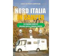NORD ITALIA IN CAMPER: 10 ITINERARI COMPLETI CON AREE SOSTA E CONSIGLI PRATICI (I Viaggi di Pronti Camper Via)
