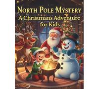 Nord Pole Mystery A Christmas Adventure For Kids: A Holiday Mystery Adventure Filled with Elves, Reindeer, and the Spirit of Christmas