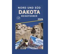 NORD UND SÜD DAKOTA REISEFÜHRER 2026: Ein praktischer Reiseführer zur Erkundung der Black Hills, der Badlands, der Prärie-Straßen, historischer ... Geheimtipps der Einheimischen (Local Lens)