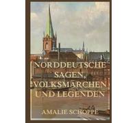 Norddeutsche Sagen, Volksmärchen und Legenden: Ein Schatz für alle, die in der Stille des Nordens noch die alten Stimmen hören wollen