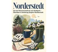 Norderstedt: Von der Retortenstadt bis zum Stadtpark - Überleben in Hamburgs jüngster Nachbarstadt. Das perfekte Geschenk für Einheimische & Zugezogene