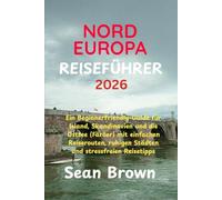NORDEUROPA-REISEFÜHRER 2026: Ein BeginnerFriendly-Guide für Island, Skandinavien und die Ostsee (Färöer) mit einfachen Reiserouten, ruhigen Städten und stressfreien Reisetipps
