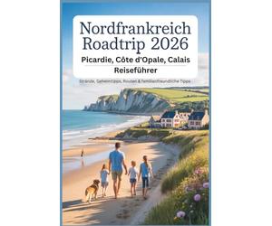 Nordfrankreich Roadtrip 2026: Picardie, Côte d'Opale, Calais Reiseführer: Strände, Geheimtipps, Routen & familienfreundliche Tipps