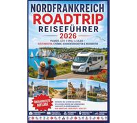 Nordfrankreich Roadtrip Reiseführer 2026: Picardie, Côte d'Opale & Calais - Küstenrouten, Strände, Sehenswürdigkeiten & Reiserouten
