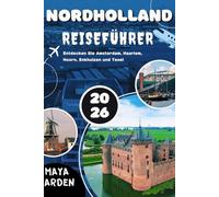 NORDHOLLAND REISEFÜHRER 2026: Entdecken Sie Amsterdam, Haarlem, Hoorn, Enkhuizen und Texel