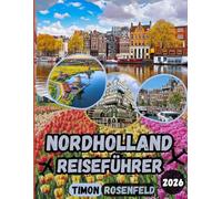 Nordholland Reiseführer 2026: Entdecken Sie Amsterdam, Zaanse Schans, Haarlem, Alkmaar, Hoorn und Texel wie ein Einheimischer: Verborgene Schätze, ... Erlebnisse und Insidertipps für Nordholland