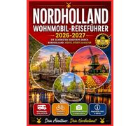 NORDHOLLAND WOHNMOBIL REISEFÜHRER 2026-2027: Von Amsterdam bis Texel - Entdecken Sie Zaanse Schans, Volendam, Alkmaar, Haarlem & die niederländische ... Kulinarik, Kultur & praktischen Reisetipps