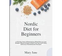 Nordic Diet for Beginners: A 30-Day Anti-Inflammatory Meal Plan to Lose Weight, Boost Energy & Heal Your Gut with Easy, Delicious Scandinavian Recipes