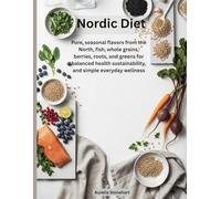 Nordic Diet: Pure, seasonal flavors from the North, fish, whole grains, berries, roots, and greens for balanced health sustainability, and simple everyday wellness