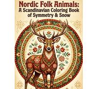 Nordic Folk Animals: A Scandinavian Coloring Book of Symmetry & Snow: Scandinavian Folk Art / Symmetrical Patterns / Nordic Design / Woodland Animals / Stress Relief