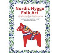 Nordic Hygge Folk Art: A Relaxing Scandinavian Coloring Journey: Traditional Nordic Patterns, Dala Horses, and Minimalist Floral Designs for Stress Relief and Mindfulness