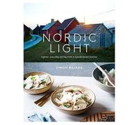 Nordic Light. Lighter Everyday Eating From a Scan: Lighter, Everyday Eating from a Scandinavian Kitchen
