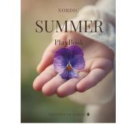 Nordic Summer PlayBook: Screen-Free Summer Activities, Outdoor Play and Simple Recipes for Children Ages 4 to 7 (The Nordic Seasons)