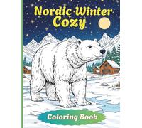 Nordic Winter Cozy Coloring Book: Beautiful Calm Hygge Scenes and Scandinavian Winter Designs for Adults and Teens | Peaceful Cabins, Snowy Forests, ... Moments to Inspire Calm and Creativity