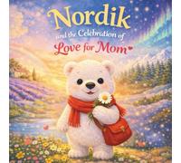 Nordik and the Celebration of Love for Mom: A Heartwarming Children's Story About Kindness, Family Love, and Friendship Around the World (Nordik’s World Adventures)