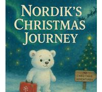 Nordik’s Christmas Journey: A Heartwarming Holiday Adventure for Children Ages 3-6: 1 (Nordik’s World Adventures)