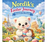 Nordik’s Easter Journey Around the World: A Heartwarming Easter Story About Kindness, Traditions, and Friendship (Nordik’s World Adventures)