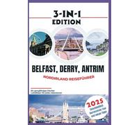 Nordirland Reiseführer 2025 - Belfast, Derry und Antrim: Ein ganzjähriges irisches Lokalleben für jeden Abenteurer