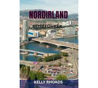 NORDIRLAND REISEFÜHRER: Entdecken Sie Belfast, den Giant’s Causeway, die Drehorte von „Game of Thrones“, Burgen, malerische Fahrten und versteckte ... Karten und lokale Tipps für jeden Reisenden