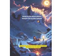 Nordische Kreaturen und Riesen für kleine Kinder: Freundliche Geschichten über nordische Wesen für Kinder von 3-9 Jahren (Nordische Geschichten für junge Entdecker)