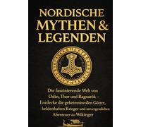 Nordische Mythen & Legenden: Die faszinierende Welt von Odin, Thor und Ragnarök - Entdecke die geheimnisvollen Götter, heldenhaften Krieger und unvergesslichen Abenteuer der Wikinger