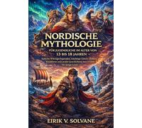 NORDISCHE MYTHOLOGIE FÜR JUGENDLICHE IM ALTER VON 13 BIS 18 JAHREN: Epische Wikingerlegenden, mächtige Götter, Helden, Kreaturen und uralte Geschichten, neu erzählt für junge Leser.