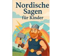 Nordische Sagen für Kinder: Teil heitere, teils ernstere Geschichten für Kinder aus der nordischen Mythologie (Nordische Kinderbücher)