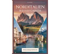 Norditalien Reiseführer 2026-2027: Dein Begleiter in Mailand, Venedig, den Dolomiten, Cinque Terre, dem Comer See, Verona, Bologna, Piemonts Weinland und den lohnendsten verborgenen Perlen dazwischen