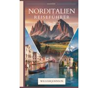 Norditalien Reiseführer 2026-2027: Dein Begleiter in Mailand, Venedig, den Dolomiten, Cinque Terre, dem Comer See, Verona, Bologna, Piemonts Weinland und den lohnendsten verborgenen Perlen dazwischen