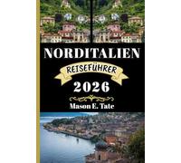 NORDITALIEN REISEFÜHRER 2026: Ihr Reisebegleiter zum Erkunden und Genießen der Attraktionen dieses Reiseziels, das man unbedingt besuchen muss. (Epische Reisen - Reiseführer-Serie)