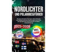 Nordlichter und Polarkreisführer 2025-2026: Die Aurora Borealis in Norwegen, Island, Schweden und Finnland entdecken | Expertentipps, beste Zeiten und ... das ultimative Nordlicht-Erlebnis Erfahrung