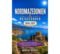 NORDMAZEDONIEN REISEFÜHRER 2026/2027: Entdecken Sie Skopje, den Ohridsee, den Mavrovo-Nationalpark, die Matka-Schlucht und verborgene Schätze des Balkans