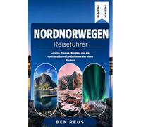 NORDNORWEGEN REISEFÜHRER 2026-2027: Lofoten, Tromsø, Nordkap und die spektakulärsten Landschaften des hohen Nordens