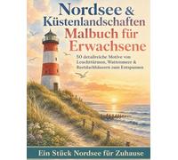 Nordsee & Küstenlandschaften Malbuch für Erwachsene: 50 detailreiche Motive von Leuchttürmen, Wattenmeer & Reetdachhäusern zum Entspannen | Ein Stück Nordsee für Zuhause
