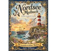 Nordsee Malbuch für Erwachsene: 70 entspannende Ausmalbilder mit Küstenlandschaften, Leuchttürmen, Strandkörben, Meerestieren und maritimen Motiven - kreatives Ausmalbuch zum Abschalten