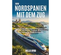 NORDSPANIEN MIT DEM ZUG 2026: Ihr unverzichtbarer Reisebegleiter für Zugreisen 2026 nach Bilbao, San Sebastián, Santander, ins Baskenland und zu verborgenen Juwelen Nordspaniens