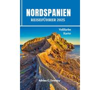 NORDSPANIEN REISEFÜHRER 2025: Budget Reisen durch Europa, Tour Bilbao, Baskenland, San Sebastián, Camino, Asturien, Galizien, Gijón mit Küstenwanderrouten, Tipps von Einheimischen und Reiseroute